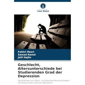 Mesri, Fakhri Geschlecht, Altersunterschiede bei Studierenden Grad der Depression: Das Auftreten von Alters- und Geschlechtsunterschieden bei Studierenden Grad der Depression Mesri, Fakhri Geschlecht, Altersunterschiede bei Studierenden Grad der Depression: Das Auftreten von Alters- und Geschlechtsunterschieden bei Studierenden Grad der Depression