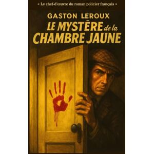 LEROUX, GASTON LE MYSTÈRE DE LA CHAMBRE JAUNE « Le chef-d’œuvre du roman policier français » LEROUX, GASTON LE MYSTÈRE DE LA CHAMBRE JAUNE « Le chef-d’œuvre du roman policier français »
