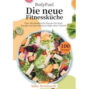 Reinhardt, Silke BodyFuel – Die neue Fitnessküche: Über 100 eiweißreiche Rezepte für Kraft, Energie und eine definierte Figur ohne Verzicht Reinhardt, Silke BodyFuel – Die neue Fitnessküche: Über 100 eiweißreiche Rezepte für Kraft, Energie und eine definierte Figur ohne Verzicht