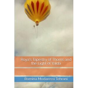 Modaressi Tehrani, Romina Roya's Tapestry of Thorns and the Light of Yalda (Roya's Starlight and Shadows) Modaressi Tehrani, Romina Roya's Tapestry of Thorns and the Light of Yalda (Roya's Starlight and Shadows)