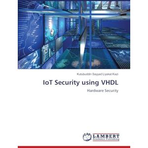 Kazi, Kutubuddin Sayyad Liyakat IoT Security using VHDL: Hardware Security Kazi, Kutubuddin Sayyad Liyakat IoT Security using VHDL: Hardware Security