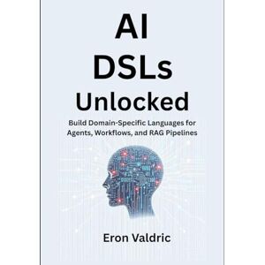 Valdric, Eron AI DSLs Unlocked: Build Domain-Specific Languages for Agents, Workflows, and RAG Pipelines Valdric, Eron AI DSLs Unlocked: Build Domain-Specific Languages for Agents, Workflows, and RAG Pipelines