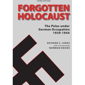 Lukas, Richard Forgotten Holocaust, Third Edition: The Poles Under German Occupation 1939-1944 Lukas, Richard Forgotten Holocaust, Third Edition: The Poles Under German Occupation 1939-1944