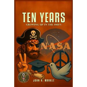 Markle, John A. TEN YEARS: Growing Up In The 1960's Markle, John A. TEN YEARS: Growing Up In The 1960's
