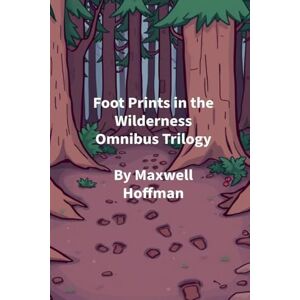 Hoffman, Maxwell Foot Prints in the Wilderness Omnibus Trilogy: 4 Hoffman, Maxwell Foot Prints in the Wilderness Omnibus Trilogy: 4