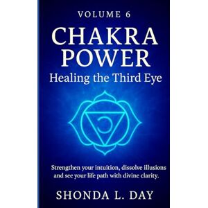 Day, Shonda Chakra Power: Healing the Third Eye: Strengthen your intuition, dissolve illusions, and see your life path with divine clarity (Chakra Power: Root to ... Healing, and Awakening Your Energy System) Day, Shonda Chakra Power: Healing the Third Eye: Strengthen your intuition, dissolve illusions, and see your life path with divine clarity (Chakra Power: Root to ... Healing, and Awakening Your Energy System)