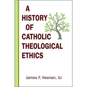 Keenan S. J., James F. A History of Catholic Theological Ethics Keenan S. J., James F. A History of Catholic Theological Ethics