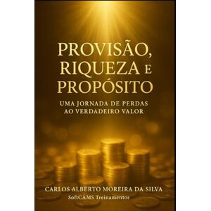 Silva PROVISÃO, RIQUEZA E PROPÓSITO: Uma Jornada de Perdas ao Verdadeiro Valor Silva PROVISÃO, RIQUEZA E PROPÓSITO: Uma Jornada de Perdas ao Verdadeiro Valor