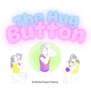 Rogers Fredborg, Rebekah The Hug Button: A Heartwarming Picture Book to Ease Separation Anxiety and Support Kids Starting School or Daycare Rogers Fredborg, Rebekah The Hug Button: A Heartwarming Picture Book to Ease Separation Anxiety and Support Kids Starting School or Daycare