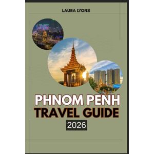 LYONS, LAURA PHNOM PENH TRAVEL GUIDE 2026: Phnom Penh 2026: Where Timeless Culture Meets Modern Adventure – Discover Cambodia’s Vibrant Capital Through Hidden Temples, Riverside Wonders, and Authentic Local Life LYONS, LAURA PHNOM PENH TRAVEL GUIDE 2026: Phnom Penh 2026: Where Timeless Culture Meets Modern Adventure – Discover Cambodia’s Vibrant Capital Through Hidden Temples, Riverside Wonders, and Authentic Local Life