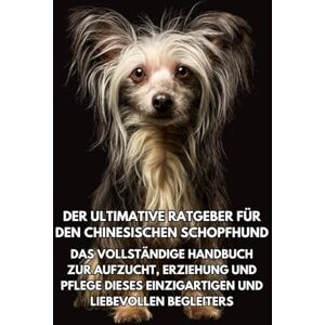 Books, Inkspire Der Ultimative Ratgeber für den Chinesischen Schopfhund: Das Vollständige Handbuch zur Aufzucht, Erziehung und Pflege Dieses Einzigartigen und Liebevollen Begleiters Books, Inkspire Der Ultimative Ratgeber für den Chinesischen Schopfhund: Das Vollständige Handbuch zur Aufzucht, Erziehung und Pflege Dieses Einzigartigen und Liebevollen Begleiters