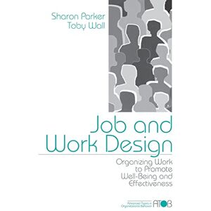 Parker, Sharon K Job and Work Design: Organizing Work to Promote Well-Being and Effectiveness: 4 (Advanced Topics in Organizational Behavior) Parker, Sharon K Job and Work Design: Organizing Work to Promote Well-Being and Effectiveness: 4 (Advanced Topics in Organizational Behavior)