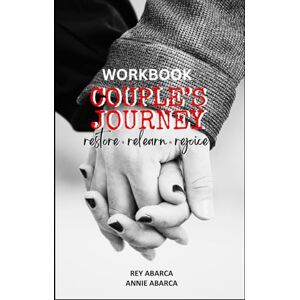 Abarca, Annie Workbook: Couple's Journey Restore, Relearn, Rejoice: A Relationship Workbook for Couples Abarca, Annie Workbook: Couple's Journey Restore, Relearn, Rejoice: A Relationship Workbook for Couples