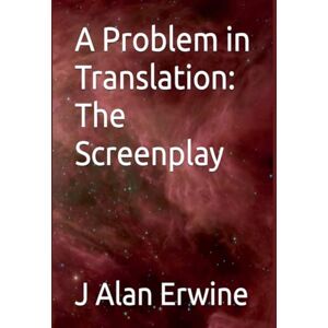 Erwine, J Alan A Problem in Translation: The Screenplay Erwine, J Alan A Problem in Translation: The Screenplay