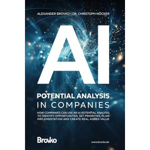 Brovko, Alexander AI Potential Analysis in Companies: How companies can use an AI potential analysis to identify opportunities, set priorities, plan implementation and create real added value (AI in Companies) Brovko, Alexander AI Potential Analysis in Companies: How companies can use an AI potential analysis to identify opportunities, set priorities, plan implementation and create real added value (AI in Companies)