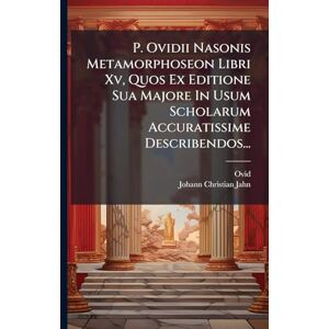 P. Ovidii Nasonis Metamorphoseon Libri Xv, Quos Ex Editione Sua Majore In Usum Scholarum Accuratissime Describendos... P. Ovidii Nasonis Metamorphoseon Libri Xv, Quos Ex Editione Sua Majore In Usum Scholarum Accuratissime Describendos...