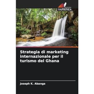Abanga, Joseph K Strategia di marketing internazionale per il turismo del Ghana Abanga, Joseph K Strategia di marketing internazionale per il turismo del Ghana