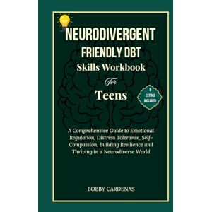 Cardenas, Bobby Neurodivergent-Friendly DBT Skills Workbook for Teens: A Comprehensive Guide to Emotional Regulation, Distress Tolerance, Self-compassion, Build Resilience and Thrive in a Neurodiverse World Cardenas, Bobby Neurodivergent-Friendly DBT Skills Workbook for Teens: A Comprehensive Guide to Emotional Regulation, Distress Tolerance, Self-compassion, Build Resilience and Thrive in a Neurodiverse World