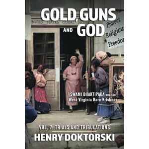 Doktorski, Henry Gold, Guns and God: Swami Bhaktipada and the West Virginia Hare Krishnas: Vol. 7: Trials and Tribulations Doktorski, Henry Gold, Guns and God: Swami Bhaktipada and the West Virginia Hare Krishnas: Vol. 7: Trials and Tribulations