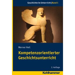 Heil, Werner Kompetenzorientierter Geschichtsunterricht (Gechichte Im Unterricht, 1) Heil, Werner Kompetenzorientierter Geschichtsunterricht (Gechichte Im Unterricht, 1)