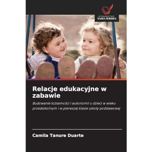 Tanure Duarte, Camila Relacje edukacyjne w zabawie: Budowanie to¿samo¿ci i autonomii u dzieci w wieku przedszkolnym i w pierwszej klasie szko¿y podstawowej Tanure Duarte, Camila Relacje edukacyjne w zabawie: Budowanie to¿samo¿ci i autonomii u dzieci w wieku przedszkolnym i w pierwszej klasie szko¿y podstawowej
