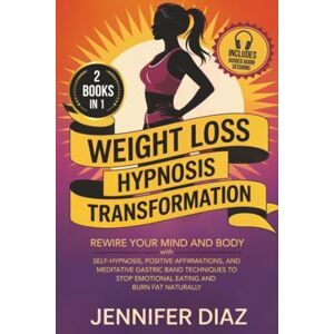 Diaz, Jennifer Weight Loss Hypnosis Transformation: Rewire Your Mind and Body with Self-Hypnosis, Positive Affirmations, and Meditative Gastric Band Techniques to ... for Self Healing & Emotional Freedom) Diaz, Jennifer Weight Loss Hypnosis Transformation: Rewire Your Mind and Body with Self-Hypnosis, Positive Affirmations, and Meditative Gastric Band Techniques to ... for Self Healing & Emotional Freedom)