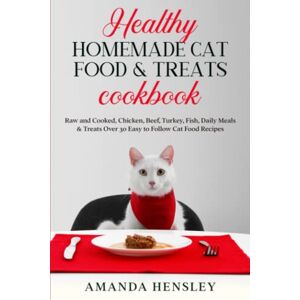Hensley, Amanda Healthy Homemade Cat food & Treats Cookbook: Raw and Cooked, Chicken, Beef, Turkey, Fish, Daily Meals & Treats Over 30 Easy to Follow Cat Food Recipes Hensley, Amanda Healthy Homemade Cat food & Treats Cookbook: Raw and Cooked, Chicken, Beef, Turkey, Fish, Daily Meals & Treats Over 30 Easy to Follow Cat Food Recipes