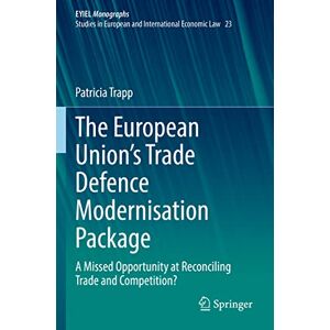 Trapp, Patricia The European Union’s Trade Defence Modernisation Package: A Missed Opportunity at Reconciling Trade and Competition?: 23 (European Yearbook of International Economic Law, 23) Trapp, Patricia The European Union’s Trade Defence Modernisation Package: A Missed Opportunity at Reconciling Trade and Competition?: 23 (European Yearbook of International Economic Law, 23)