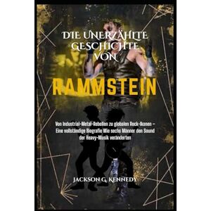 Jackson DIE UNERZÄHLTE GESCHICHTE VON RAMMSTEIN: Von Industrial-Metal-Rebellen zu globalen Rock-Ikonen – Eine vollständige Biografie Wie sechs Männer den Sound der Heavy-Musik veränderten Jackson DIE UNERZÄHLTE GESCHICHTE VON RAMMSTEIN: Von Industrial-Metal-Rebellen zu globalen Rock-Ikonen – Eine vollständige Biografie Wie sechs Männer den Sound der Heavy-Musik veränderten