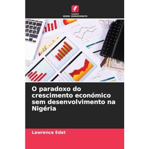 Edet, Lawrence O paradoxo do crescimento económico sem desenvolvimento na Nigéria Edet, Lawrence O paradoxo do crescimento económico sem desenvolvimento na Nigéria