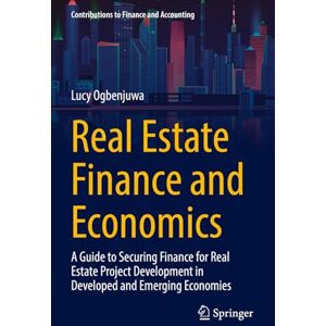 Ogbenjuwa, Lucy Real Estate Finance and Economics: A Guide to Securing Finance for Real Estate Project Development in Developed and Emerging Economies (Contributions to Finance and Accounting) Ogbenjuwa, Lucy Real Estate Finance and Economics: A Guide to Securing Finance for Real Estate Project Development in Developed and Emerging Economies (Contributions to Finance and Accounting)