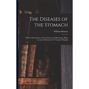 Brinton, William 1823-1867 The Diseases of the Stomach: With an Introduction on Its Anatomy and Physiology, Being Lectures Delivered at St. Thomas's Hospital Brinton, William 1823-1867 The Diseases of the Stomach: With an Introduction on Its Anatomy and Physiology, Being Lectures Delivered at St. Thomas's Hospital