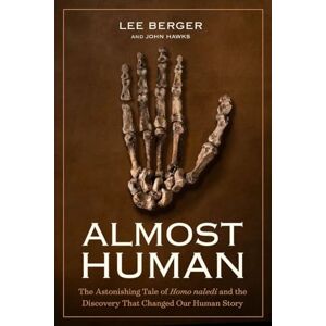 Lee Almost Human: The Astonishing Tale of Homo Naledi and the Discovery That Changed Our Human Story Lee Almost Human: The Astonishing Tale of Homo Naledi and the Discovery That Changed Our Human Story