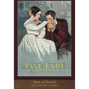 Brontë, Charlotte Best of Bronte: Jane Eyre: Illustrated Classic Brontë, Charlotte Best of Bronte: Jane Eyre: Illustrated Classic