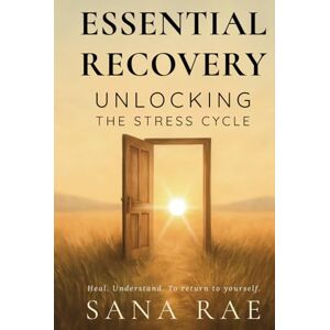 Rae, Sana Essential Recovery: Unlocking the Stress Cycle: A gentle path out of survival mode and into true rest. (The Inner Life) Rae, Sana Essential Recovery: Unlocking the Stress Cycle: A gentle path out of survival mode and into true rest. (The Inner Life)