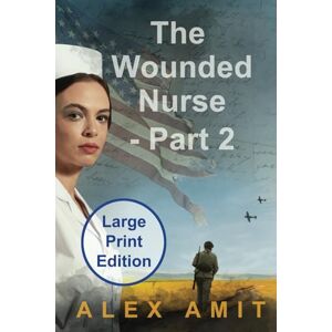 Amit, Alex The Wounded Nurse – Part 2: Large Print Edition (Women of War and Courage Large Print) Amit, Alex The Wounded Nurse – Part 2: Large Print Edition (Women of War and Courage Large Print)