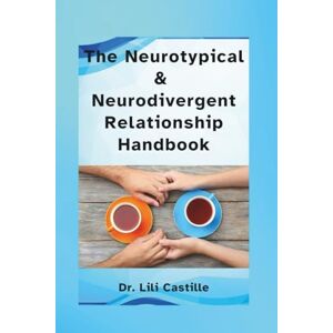 Castille, Dr. Lili The Neurotypical & Neurodivergent Relationship Handbook (You, Me & AuDHD) Castille, Dr. Lili The Neurotypical & Neurodivergent Relationship Handbook (You, Me & AuDHD)