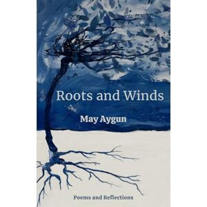 Aygun, May Roots and Winds: Poems on Self-Love, Inner Peace and Growth Aygun, May Roots and Winds: Poems on Self-Love, Inner Peace and Growth