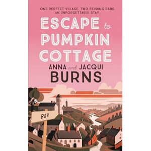 Burns, Anna Escape to Pumpkin Cottage: An uplifting, feel-good read about romance and rivalry: A feel-good read about romance and rivalry Burns, Anna Escape to Pumpkin Cottage: An uplifting, feel-good read about romance and rivalry: A feel-good read about romance and rivalry