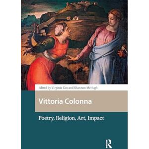 Vittoria Colonna: Poetry, Religion, Art, Impact (Gendering the Late Medieval and Early Modern World) Vittoria Colonna: Poetry, Religion, Art, Impact (Gendering the Late Medieval and Early Modern World)