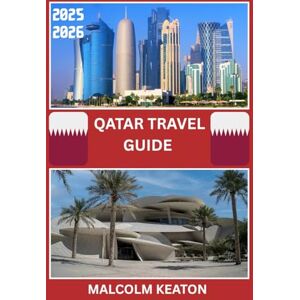 KEATON, MALCOLM QATAR TRAVEL GUIDE 2025-2026: Experience Qatar’s Historic Capital Like a Local – Iconic Sights, Secret Gems, Culinary Delights & Traditions, and Insider Tips for the Perfect Journey KEATON, MALCOLM QATAR TRAVEL GUIDE 2025-2026: Experience Qatar’s Historic Capital Like a Local – Iconic Sights, Secret Gems, Culinary Delights & Traditions, and Insider Tips for the Perfect Journey