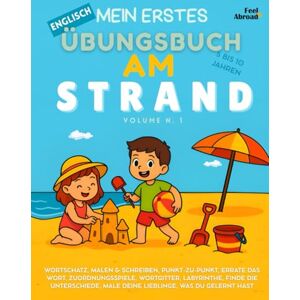 Abroad, Feel Mein erstes Englisch-Übungsbuch: Am Strand – Über 100 spielerische ESL-Aktivitäten zum Englischlernen mit Ausmalbildern, Schreibübungen, ... und Nicht-Muttersprachler geeigne) Abroad, Feel Mein erstes Englisch-Übungsbuch: Am Strand – Über 100 spielerische ESL-Aktivitäten zum Englischlernen mit Ausmalbildern, Schreibübungen, ... und Nicht-Muttersprachler geeigne)