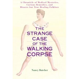 Butcher, Nancy The Strange Case of the Walking Corpse: A Chronicle of Medical Mysteries, Curious Remedies, and Bizarre but True Healing Folklore Butcher, Nancy The Strange Case of the Walking Corpse: A Chronicle of Medical Mysteries, Curious Remedies, and Bizarre but True Healing Folklore