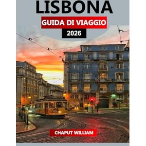 WILLIAM, CHAPUT LISBONA GUIDA DI VIAGGIO 2026: Esplora Lisbona 2026: le migliori attrazioni, punti di ristoro, gite di un giorno e itinerari per la tua vacanza da sogno in Portogallo WILLIAM, CHAPUT LISBONA GUIDA DI VIAGGIO 2026: Esplora Lisbona 2026: le migliori attrazioni, punti di ristoro, gite di un giorno e itinerari per la tua vacanza da sogno in Portogallo