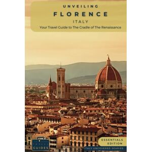 Guides, Tailored Travel Unveiling Florence Italy: Your Travel Guide to the Cradle of The Renaissance Essentials Edition: Artistic Marvels, Breathtaking Landscapes, and ... Guides for the Ultimate Italian Adventure) Guides, Tailored Travel Unveiling Florence Italy: Your Travel Guide to the Cradle of The Renaissance Essentials Edition: Artistic Marvels, Breathtaking Landscapes, and ... Guides for the Ultimate Italian Adventure)