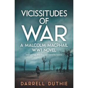 Duthie, Darrell Vicissitudes of War: A Malcolm MacPhail WW1 novel: 4 (Malcolm MacPhail WW1 series) Duthie, Darrell Vicissitudes of War: A Malcolm MacPhail WW1 novel: 4 (Malcolm MacPhail WW1 series)