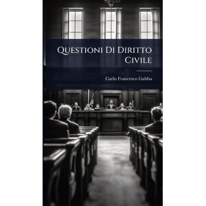 Gabba, Carlo Francesco Questioni Di Diritto Civile Gabba, Carlo Francesco Questioni Di Diritto Civile