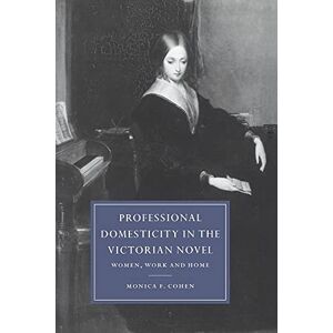 Cohen, Monica Feinberg Pro Domesticity in Victorian Novel: Women, Work and Home: 14 (Cambridge Studies in Nineteenth-Century Literature and Culture, Series Number 14) Cohen, Monica Feinberg Pro Domesticity in Victorian Novel: Women, Work and Home: 14 (Cambridge Studies in Nineteenth-Century Literature and Culture, Series Number 14)