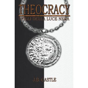 Castle, J.B. Theocracy. I figli della luce nera Castle, J.B. Theocracy. I figli della luce nera