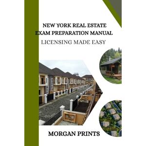 Prints, Morgan New York Real Estate Preparation Manual: Licensing Made Easy (US Real Estate Exam Preparation Manuals) Prints, Morgan New York Real Estate Preparation Manual: Licensing Made Easy (US Real Estate Exam Preparation Manuals)